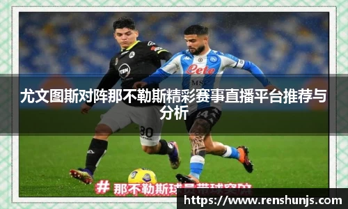 尤文图斯对阵那不勒斯精彩赛事直播平台推荐与分析
